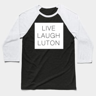 Live Laugh Luton Funny Baseball T-Shirt